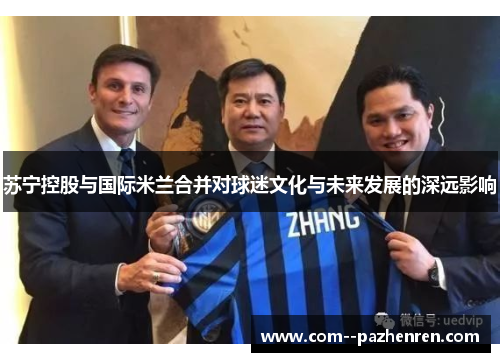 苏宁控股与国际米兰合并对球迷文化与未来发展的深远影响