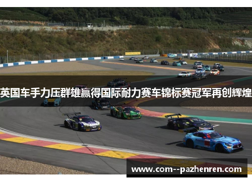 英国车手力压群雄赢得国际耐力赛车锦标赛冠军再创辉煌